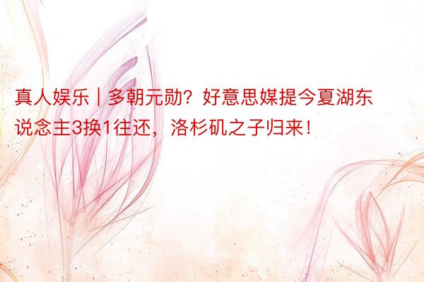 真人娱乐 | 多朝元勋？好意思媒提今夏湖东说念主3换1往还，洛杉矶之子归来！